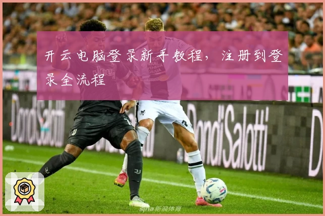 开云电脑登录新手教程，注册到登录全流程