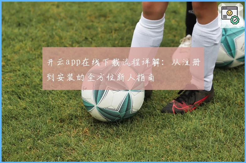 开云app在线下载流程详解：从注册到安装的全方位新人指南