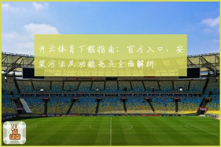 开云体育下载指南：官方入口、安装方法及功能亮点全面解析