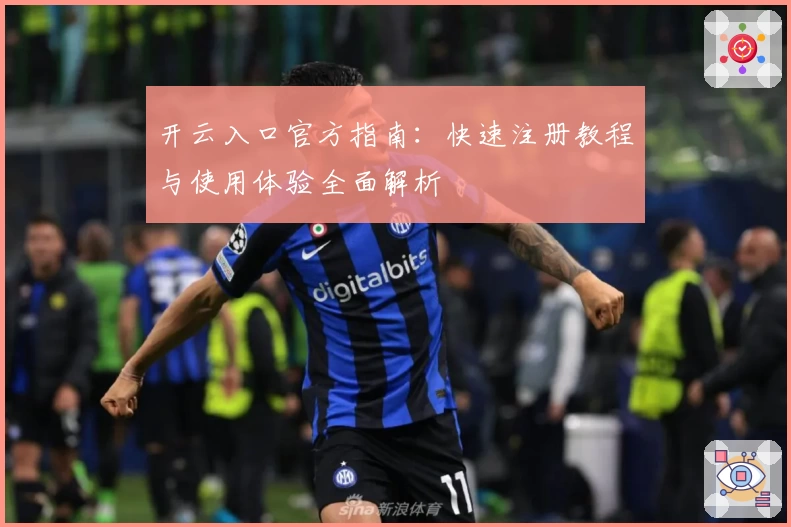 开云入口官方指南：快速注册教程与使用体验全面解析