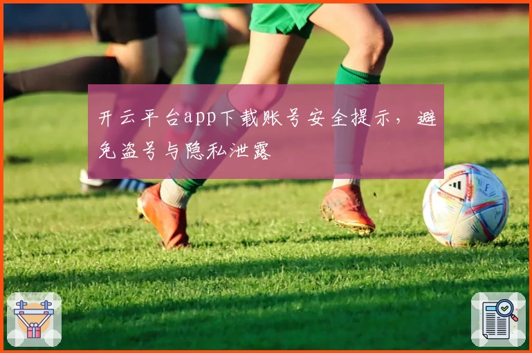 开云平台app下载账号安全提示，避免盗号与隐私泄露