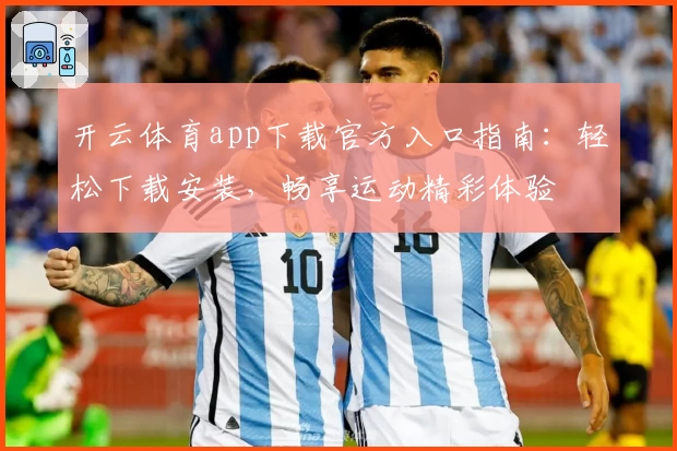 开云体育app下载官方入口指南：轻松下载安装，畅享运动精彩体验