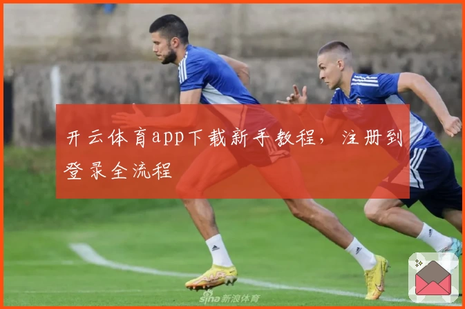 开云体育app下载新手教程，注册到登录全流程