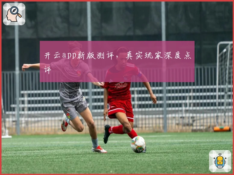 开云app新版测评，真实玩家深度点评