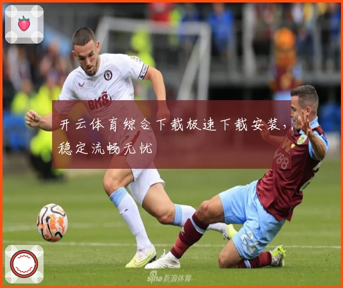 开云体育综合下载极速下载安装,稳定流畅无忧