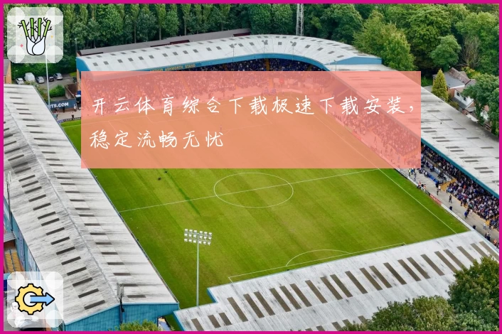 开云体育综合下载极速下载安装，稳定流畅无忧