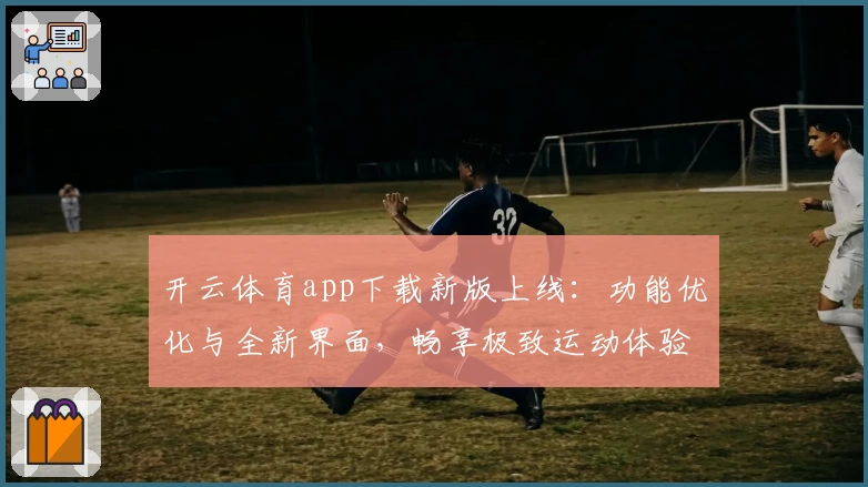 开云体育app下载新版上线：功能优化与全新界面，畅享极致运动体验